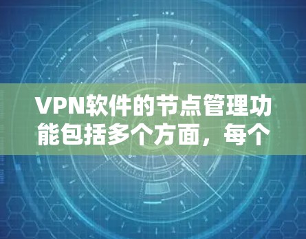 VPN软件的节点管理功能包括多个方面,每个节点都有其特定的配置和管理需求。以下是一个结构化的总结 VPN软件的节点管理功能包括多个方面,每个节点都有其特定的配置和管理需求。以下是一个结构化的总结