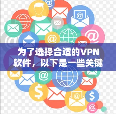 为了选择合适的VPN软件，以下是一些关键点和推荐