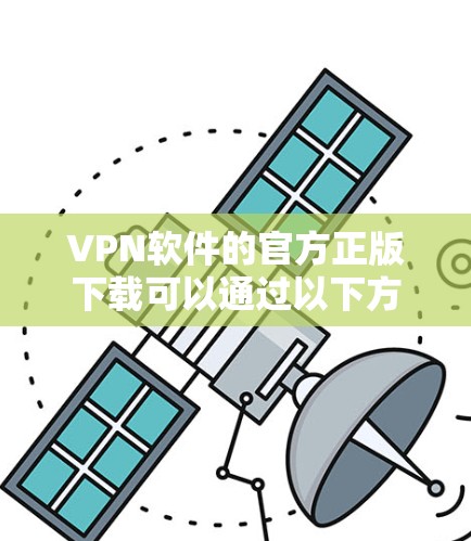 VPN软件的官方正版下载可以通过以下方式获取