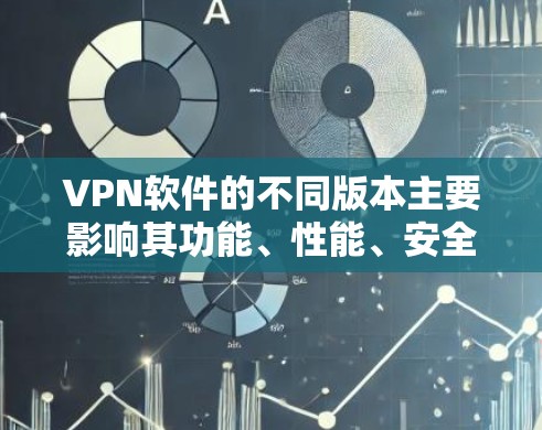 VPN软件的不同版本主要影响其功能、性能、安全性、兼容性和更新频率。以下是关于VPN软件版本的主要总结 VPN软件的不同版本主要影响其功能、性能、安全性、兼容性和更新频率。以下是关于VPN软件版本的主要总结