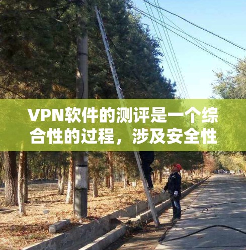 VPN软件的测评是一个综合性的过程,涉及安全性、功能、价格、兼容性和用户反馈等多个方面。以下是一些主要的VPN软件及其特点的测评 VPN软件的测评是一个综合性的过程,涉及安全性、功能、价格、兼容性和用户反馈等多个方面。以下是一些主要的VPN软件及其特点的测评