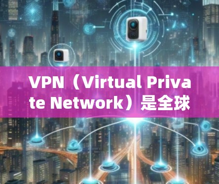 VPN(Virtual Private Network)是全球范围内提供了一种强大的网络防御和加密通信技术,广泛应用于商业、教育、娱乐和军事等领域。以下是关于VPN全球线路体验的一些关键信息和推荐 VPN(Virtual Private Network)是全球范围内提供了一种强大的网络防御和加密通信技术,广泛应用于商业、教育、娱乐和军事等领域。以下是关于VPN全球线路体验的一些关键信息和推荐