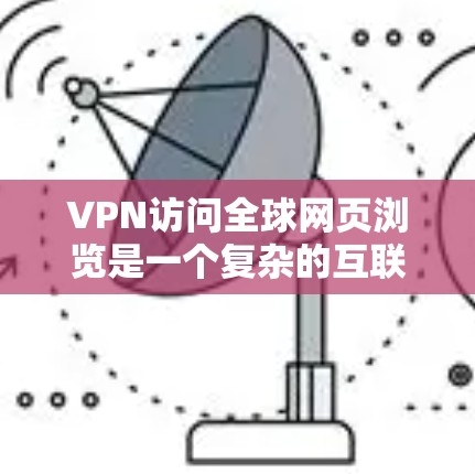 VPN访问全球网页浏览是一个复杂的互联网访问过程,涉及多方面的技术和实践。以下是详细的步骤说明 VPN访问全球网页浏览是一个复杂的互联网访问过程,涉及多方面的技术和实践。以下是详细的步骤说明