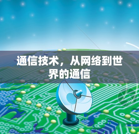 通信技术,从网络到世界的通信 通信技术,从网络到世界的通信