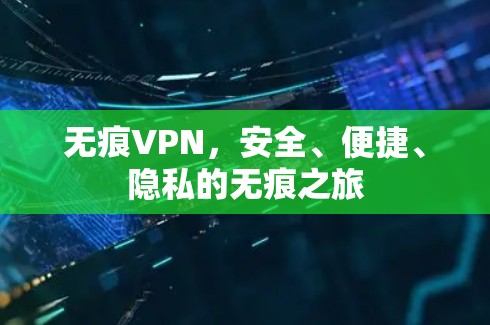 无痕VPN，安全、便捷、隐私的无痕之旅