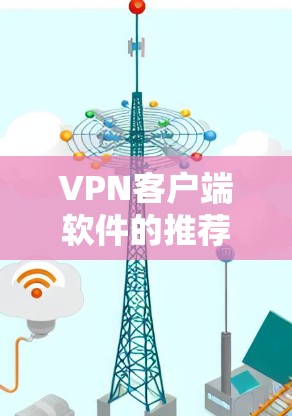 VPN客户端软件的推荐列表需要根据用户的具体需求来选择。以下是一些常见的VPN软件推荐,涵盖不同类型的用户需求 VPN客户端软件的推荐列表需要根据用户的具体需求来选择。以下是一些常见的VPN软件推荐,涵盖不同类型的用户需求