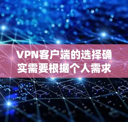 VPN客户端的选择确实需要根据个人需求、网络情况以及本身的使用习惯来决定。以下是一些 commonly recommended VPN推荐,供你参考 VPN客户端的选择确实需要根据个人需求、网络情况以及本身的使用习惯来决定。以下是一些 commonly recommended VPN推荐,供你参考