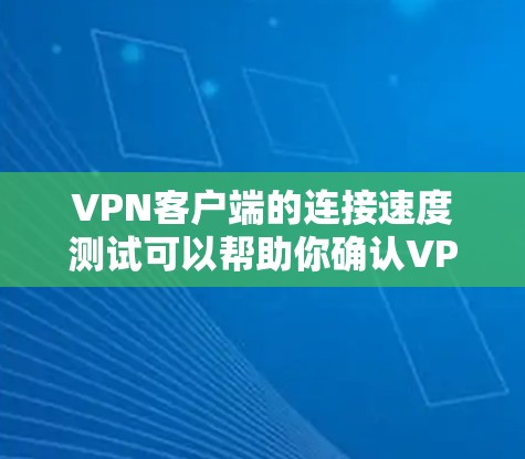 VPN客户端的连接速度测试可以帮助你确认VPN服务器的连接速度是否正常,以及服务器是否能提供所需的网络带宽。以下是一个通用的VPN客户端连接速度测试指南,适用于大多数VPN客户端 VPN客户端的连接速度测试可以帮助你确认VPN服务器的连接速度是否正常,以及服务器是否能提供所需的网络带宽。以下是一个通用的VPN客户端连接速度测试指南,适用于大多数VPN客户端