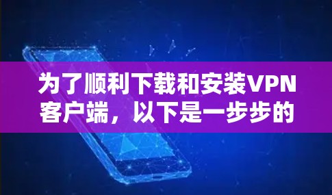 为了顺利下载和安装VPN客户端,以下是一步步的指导 为了顺利下载和安装VPN客户端,以下是一步步的指导