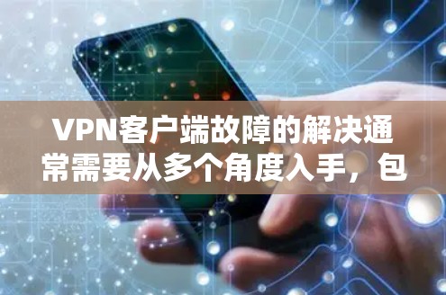 VPN客户端故障的解决通常需要从多个角度入手,包括网络连接、防火墙设置、服务器配置、防火墙升级等。以下是一些常见的解决方法 VPN客户端故障的解决通常需要从多个角度入手,包括网络连接、防火墙设置、服务器配置、防火墙升级等。以下是一些常见的解决方法