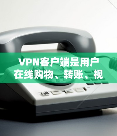 VPN客户端是用户在线购物、转账、视频通话、文件传输等服务的重要工具,其功能设计和服务内容直接决定了用户使用体验的提升。以下是对VPN客户端功能的分析 VPN客户端是用户在线购物、转账、视频通话、文件传输等服务的重要工具,其功能设计和服务内容直接决定了用户使用体验的提升。以下是对VPN客户端功能的分析