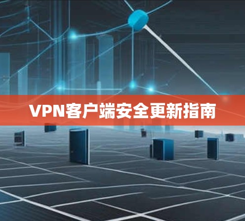 VPN客户端安全更新指南 VPN客户端安全更新指南