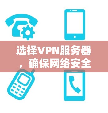 选择VPN服务器，确保网络安全的秘密