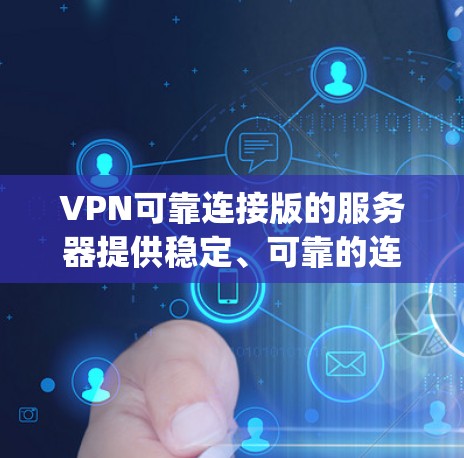 VPN可靠连接版的服务器提供稳定、可靠的连接,通常依赖 hopscotch协议来确保安全性和稳定性。以下是推荐的可靠连接版VPN服务器 VPN可靠连接版的服务器提供稳定、可靠的连接,通常依赖 hopscotch协议来确保安全性和稳定性。以下是推荐的可靠连接版VPN服务器