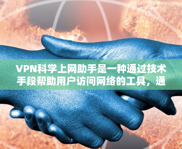 VPN科学上网助手是一种通过技术手段帮助用户访问网络的工具,通常涉及加密通信、防火墙、多因素认证等技术。这类助手可以帮助用户安全访问互联网,避免遭受VPN攻击 VPN科学上网助手是一种通过技术手段帮助用户访问网络的工具,通常涉及加密通信、防火墙、多因素认证等技术。这类助手可以帮助用户安全访问互联网,避免遭受VPN攻击