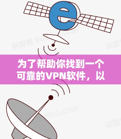 为了帮助你找到一个可靠的VPN软件,以下是一些推荐的步骤和工具,根据你的需求选择合适的解决方案 为了帮助你找到一个可靠的VPN软件,以下是一些推荐的步骤和工具,根据你的需求选择合适的解决方案