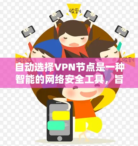 自动选择VPN节点是一种智能的网络安全工具,旨在通过用户提供的信息自动调整连接,以提高用户的安全性和网络使用体验。以下是关于自动选择VPN节点的详细分析 自动选择VPN节点是一种智能的网络安全工具,旨在通过用户提供的信息自动调整连接,以提高用户的安全性和网络使用体验。以下是关于自动选择VPN节点的详细分析
