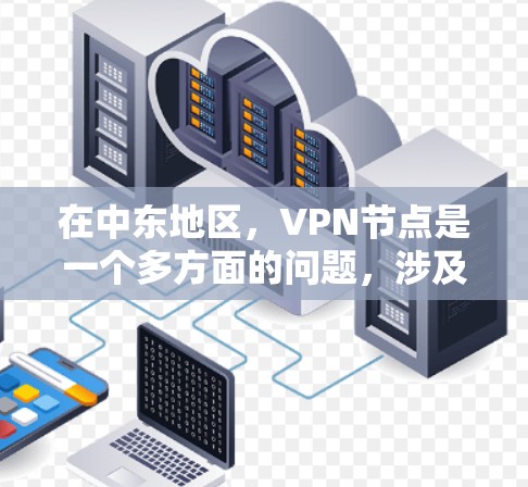 在中东地区,VPN节点是一个多方面的问题,涉及地理位置、法律、安全、技术、合作等多个因素。以下是详细的分析和建议 在中东地区,VPN节点是一个多方面的问题,涉及地理位置、法律、安全、技术、合作等多个因素。以下是详细的分析和建议