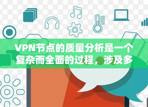 VPN节点的质量分析是一个复杂而全面的过程,涉及多个方面。以下是对 VPN 节点质量分析的详细总结 VPN节点的质量分析是一个复杂而全面的过程,涉及多个方面。以下是对 VPN 节点质量分析的详细总结