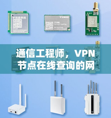 通信工程师,VPN节点在线查询的网络安全技术与优化方案 通信工程师,VPN节点在线查询的网络安全技术与优化方案