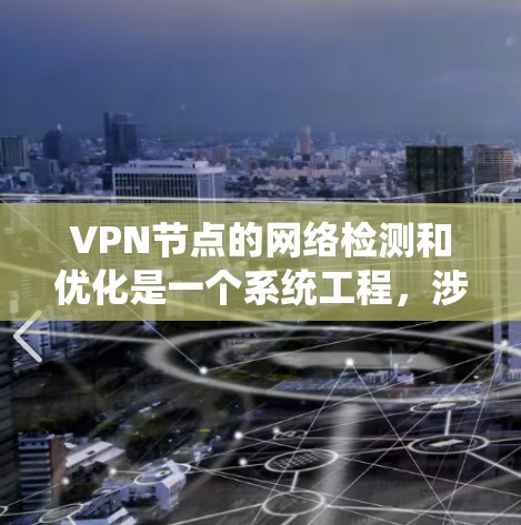 VPN节点的网络检测和优化是一个系统工程,涉及多个步骤和工具。以下是一些步骤性的指南,帮助您全面理解和掌握这一过程 VPN节点的网络检测和优化是一个系统工程,涉及多个步骤和工具。以下是一些步骤性的指南,帮助您全面理解和掌握这一过程